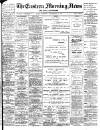 Eastern Morning News Saturday 23 September 1899 Page 1