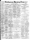 Eastern Morning News Friday 20 October 1899 Page 1
