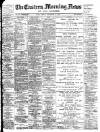 Eastern Morning News Friday 15 December 1899 Page 1
