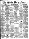 Shields Daily News Monday 25 February 1867 Page 1