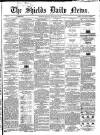 Shields Daily News Monday 06 January 1868 Page 1