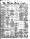 Shields Daily News Saturday 08 February 1868 Page 1