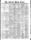 Shields Daily News Saturday 15 March 1884 Page 1