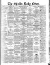 Shields Daily News Monday 17 March 1884 Page 1