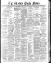 Shields Daily News Saturday 31 January 1885 Page 1