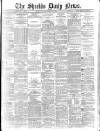 Shields Daily News Tuesday 10 February 1885 Page 1