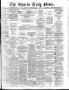 Shields Daily News Wednesday 06 May 1885 Page 1