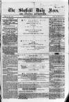 Sheffield Daily News Saturday 20 February 1858 Page 1