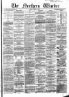 Northern Warder and General Advertiser for the Counties of Fife, Perth and Forfar Friday 19 March 1869 Page 1