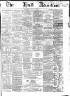 Hull Advertiser Saturday 08 July 1854 Page 1