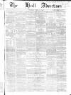 Hull Advertiser Saturday 08 March 1856 Page 1