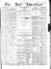 Hull Advertiser Saturday 16 March 1867 Page 1