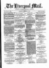 Liverpool Mail Saturday 17 February 1872 Page 1
