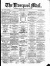 Liverpool Mail Saturday 07 April 1877 Page 1