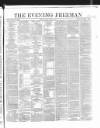 The Evening Freeman. Friday 03 March 1865 Page 1