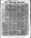 The Evening Freeman. Thursday 27 April 1871 Page 1