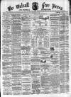 Walsall Free Press and General Advertiser Saturday 02 May 1868 Page 1