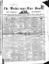 Weston-super-Mare Gazette, and General Advertiser Saturday 10 December 1853 Page 1