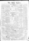 Dublin Daily Express Tuesday 01 May 1855 Page 1