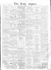 Dublin Daily Express Tuesday 08 May 1855 Page 1