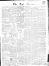 Dublin Daily Express Thursday 17 May 1855 Page 1