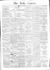 Dublin Daily Express Tuesday 22 May 1855 Page 1