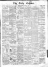 Dublin Daily Express Friday 22 June 1855 Page 1