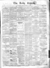 Dublin Daily Express Saturday 23 June 1855 Page 1