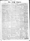 Dublin Daily Express Saturday 05 January 1856 Page 1