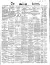 Dublin Daily Express Saturday 21 May 1864 Page 1