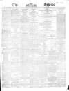 Dublin Daily Express Monday 16 January 1865 Page 1