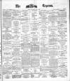 Dublin Daily Express Wednesday 07 May 1879 Page 1