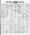 Dublin Daily Express Saturday 26 March 1881 Page 1