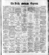 Dublin Daily Express Thursday 07 April 1881 Page 1