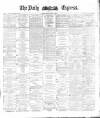 Dublin Daily Express Monday 02 May 1881 Page 1