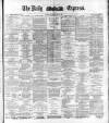 Dublin Daily Express Saturday 07 May 1881 Page 1