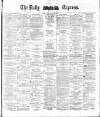 Dublin Daily Express Monday 30 May 1881 Page 1