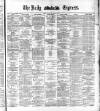 Dublin Daily Express Saturday 18 June 1881 Page 1
