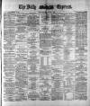 Dublin Daily Express Saturday 07 January 1882 Page 1