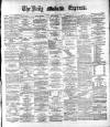Dublin Daily Express Tuesday 07 February 1882 Page 1