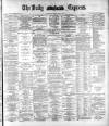 Dublin Daily Express Thursday 06 April 1882 Page 1
