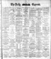 Dublin Daily Express Friday 28 April 1882 Page 1