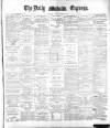 Dublin Daily Express Tuesday 09 January 1883 Page 1