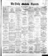 Dublin Daily Express Thursday 08 February 1883 Page 1