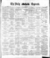 Dublin Daily Express Monday 12 March 1883 Page 1