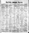 Dublin Daily Express Thursday 12 April 1883 Page 1