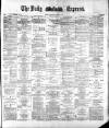 Dublin Daily Express Saturday 14 April 1883 Page 1