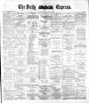 Dublin Daily Express Thursday 26 April 1883 Page 1