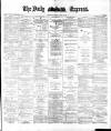 Dublin Daily Express Saturday 28 April 1883 Page 1
