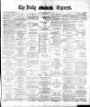 Dublin Daily Express Monday 30 April 1883 Page 1